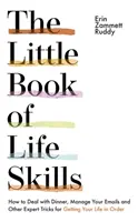 Le petit livre des compétences de la vie quotidienne - Comment gérer les dîners, les courriels et d'autres trucs d'experts pour mettre de l'ordre dans sa vie - Little Book of Life Skills - How to Deal with Dinner, Manage Your Emails and Other Expert Tricks for Getting Your Life In Order