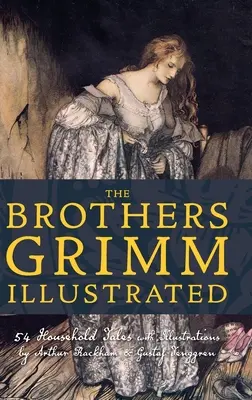 Les frères Grimm illustrés : 54 contes de famille illustrés par Arthur Rackham et Gustaf Tenggren - The Brothers Grimm Illustrated: 54 Household Tales with Illustrations by Arthur Rackham & Gustaf Tenggren