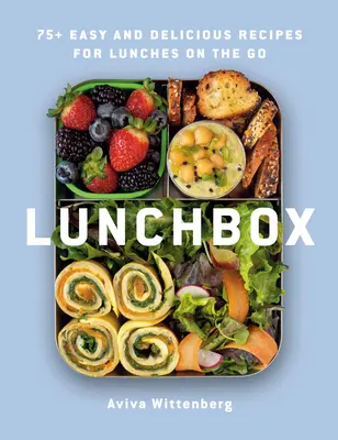 Lunchbox : 75+ recettes faciles et délicieuses pour des déjeuners sur le pouce - Lunchbox: 75+ Easy and Delicious Recipes for Lunches on the Go