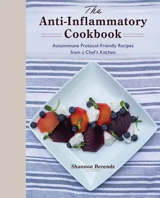 Le livre de cuisine anti-inflammatoire : Recettes de la cuisine d'un chef adaptées au protocole auto-immune - The Anti-Inflammatory Cookbook: Autoimmune Protocol-Friendly Recipes from a Chef's Kitchen