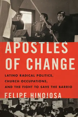 Les apôtres du changement : La politique radicale latino, les occupations d'églises et la lutte pour sauver le Barrio - Apostles of Change: Latino Radical Politics, Church Occupations, and the Fight to Save the Barrio