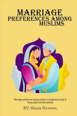Les préférences des musulmans en matière de mariage : une étude comparative des jeunes adultes et de leurs parents - Marriage Preferences Among Muslims A Comparative Study of Young Adults And Their Parents