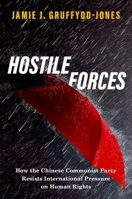 Forces hostiles : Comment le parti communiste chinois résiste à la pression internationale en matière de droits de l'homme - Hostile Forces: How the Chinese Communist Party Resists International Pressure on Human Rights