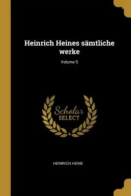 Heinrich Heine smtliche werke ; Volume 5 - Heinrich Heines smtliche werke; Volume 5