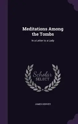 Méditations parmi les tombes : Dans une lettre à une dame - Meditations Among the Tombs: In a Letter to a Lady