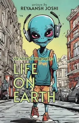 Biographie d'un extraterrestre : La vie sur Terre - An Alien's Biography: Life on Earth