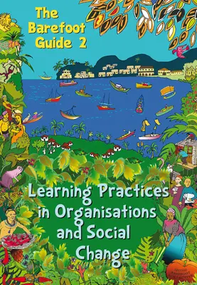 Le guide aux pieds nus des pratiques d'apprentissage dans les organisations et le changement social - The Barefoot Guide to Learning Practices in Organisations and Social Change