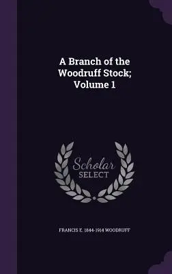 Une branche de la lignée Woodruff ; Volume 1 - A Branch of the Woodruff Stock; Volume 1