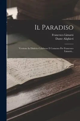 Il Paradiso : Version en dialecte calabrais et commentaire de Francesco Limarzi... - Il Paradiso: Versione In Dialetto Calabrese E Comento Per Francesco Limarzi...