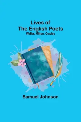 Vies des poètes anglais : Waller, Milton, Cowley - Lives of the English Poets: Waller, Milton, Cowley