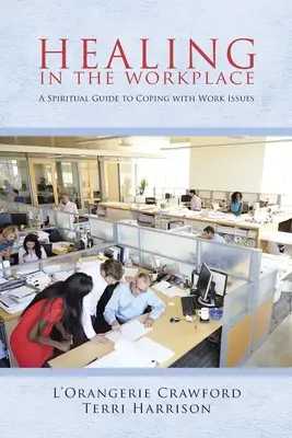 Guérir sur le lieu de travail : Un guide spirituel pour faire face aux problèmes liés au travail - Healing in the Workplace: A Spiritual Guide to Coping with Work Issues