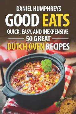 Good Eats : 50 recettes de four hollandais rapides, faciles et peu coûteuses - Good Eats: Quick, Easy, and Inexpensive; 50 Great Dutch Oven Recipes