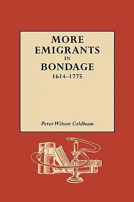 Plus d'émigrants en servitude, 1614-1775 - More Emigrants in Bondage, 1614-1775