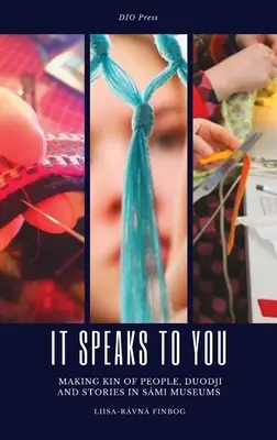 It Speaks to You : Faire connaître les gens, les Duodji et les histoires dans les musées Smi - It Speaks to You: Making Kin of People, Duodji and Stories in Smi Museums