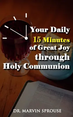 Votre quart d'heure quotidien de grande joie grâce à la sainte communion - Your Daily 15 Minutes of Great Joy Through Holy Communion