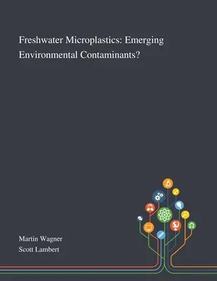 Microplastiques d'eau douce : Des contaminants environnementaux émergents ? - Freshwater Microplastics: Emerging Environmental Contaminants?