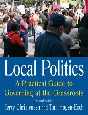 La politique locale : Un guide pratique pour gouverner à la base : Un guide pratique pour gouverner à la base - Local Politics: A Practical Guide to Governing at the Grassroots: A Practical Guide to Governing at the Grassroots