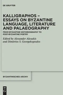 Kalligraphos - Essais sur la langue, la littérature et la paléographie byzantines : De l'historiographie byzantine à la poésie post-byzantine - Kalligraphos - Essays on Byzantine Language, Literature and Palaeography: From Byzantine Historiography to Post-Byzantine Poetry