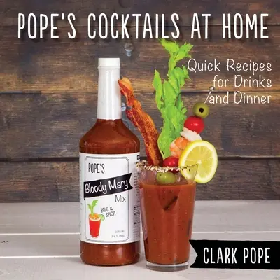 Pope's Cocktails at Home : Recettes rapides pour les boissons et le dîner - Pope's Cocktails at Home: Quick Recipes for Drinks and Dinner