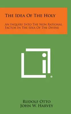 L'idée du sacré : Une enquête sur le facteur non rationnel dans l'idée du divin - The Idea of the Holy: An Inquiry Into the Non Rational Factor in the Idea of the Divine