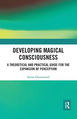 Développer la conscience magique : Un guide théorique et pratique pour l'expansion de la perception - Developing Magical Consciousness: A Theoretical and Practical Guide for the Expansion of Perception