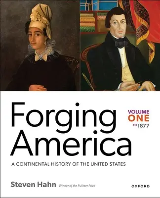 Forger l'Amérique : Volume One to 1877 : Une histoire continentale des États-Unis - Forging America: Volume One to 1877: A Continental History of the United States