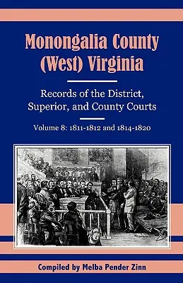 Comté de Monongalia, (Virginie-Occidentale), Registres des tribunaux de district, supérieurs et de comté, Volume 8 : 1811-1812 et 1814-1820 - Monongalia County, (West) Virginia, Records of the District, Superior and County Courts, Volume 8: 1811-1812 and 1814-1820