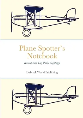Carnet de l'observateur d'avion : Enregistrer et consigner les observations d'avions - Plane Spotter's Notebook: Record And Log Plane Sightings