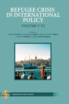 La crise des réfugiés dans la politique internationale Volume V-VI : Les réfugiés en Turquie et au-delà - Refugee Crisis in International Policy Volume V-VI: Refugees in Turkey and Beyond