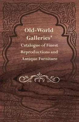 Catalogue des reproductions les plus raffinées et des meubles anciens de Old-World Galleries - Old-World Galleries' Catalogue of Finest Reproductions and Antique Furniture