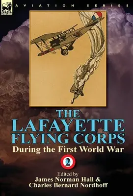 Le Corps d'aviation Lafayette - Pendant la Première Guerre mondiale : Volume 2 - The Lafayette Flying Corps-During the First World War: Volume 2