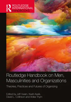 Routledge Handbook on Men, Masculinities and Organizations : Theories, Practices and Futures of Organizing (théories, pratiques et avenirs de l'organisation) - Routledge Handbook on Men, Masculinities and Organizations: Theories, Practices and Futures of Organizing