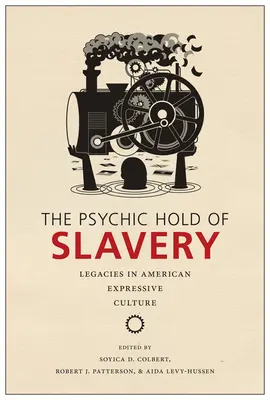 L'emprise psychique de l'esclavage : L'emprise psychique de l'esclavage : l'héritage de la culture expressive américaine - The Psychic Hold of Slavery: Legacies in American Expressive Culture