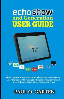 Guide de l'utilisateur du Echo Show 2ème génération : Le guide complet de l'utilisateur de l'Amazon Echo Show 2ème génération avec Alexa pour les débutants et les utilisateurs avancés. Apprenez Echo Sho - Echo Show 2nd Generation User Guide: The Complete Amazon Echo Show 2nd Generation User Guide with Alexa for Beginners & Advanced Users. Learn Echo Sho