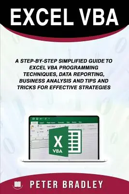 Excel VBA : Un guide simplifié étape par étape des techniques de programmation Excel VBA, des rapports de données, de l'analyse d'entreprise et des conseils et astuces. - Excel VBA: A Step-by-Step Simplified Guide to Excel VBA Programming Techniques, Data Reporting, Business Analysis and Tips and Tr