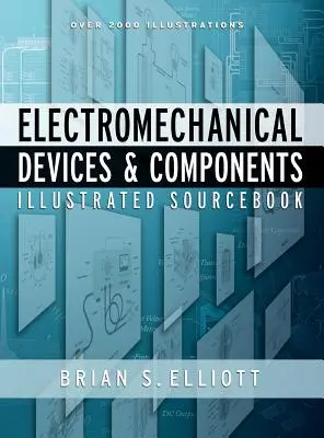 Electromechanical Devices & Components Illustrated Sourcebook (en anglais) - Electromechanical Devices & Components Illustrated Sourcebook