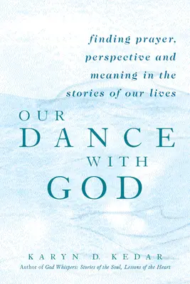 Notre danse avec Dieu : Trouver la prière, la perspective et le sens dans les histoires de nos vies - Our Dance with God: Finding Prayer, Perspective and Meaning in the Stories of Our Lives