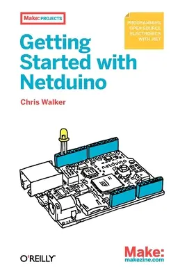 Démarrer avec Netduino : Projets électroniques open source avec .Net - Getting Started with Netduino: Open Source Electronics Projects with .Net
