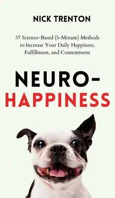 Le bonheur neurologique : 37 méthodes basées sur la science (5 minutes) pour augmenter votre bonheur, votre épanouissement et votre satisfaction au quotidien - Neuro-Happiness: 37 Science-Based (5-Minute) Methods to Increase Your Daily Happiness, Fulfillment, and Contentment
