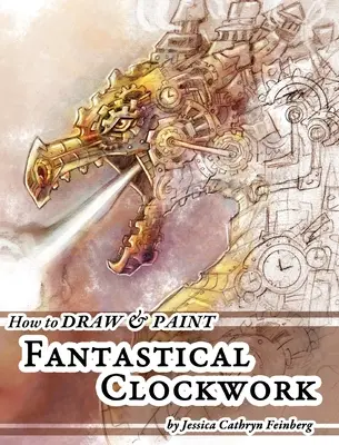 Comment dessiner et peindre l'horlogerie fantastique - How to Draw & Paint Fantastical Clockwork