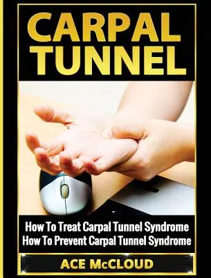 Le canal carpien : Comment traiter le syndrome du canal carpien : Comment prévenir le syndrome du canal carpien - Carpal Tunnel: How To Treat Carpal Tunnel Syndrome: How To Prevent Carpal Tunnel Syndrome