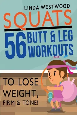 Squats (3ème édition) : 56 séances d'entraînement pour les fesses et les jambes pour perdre du poids, raffermir et tonifier ! - Squats (3rd Edition): 56 Butt & Leg Workouts To Lose Weight, Firm & Tone!