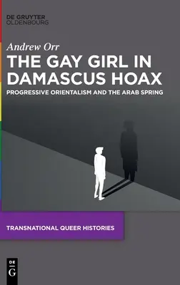 Le canular de la fille gay de Damas : L'orientalisme progressiste et le printemps arabe - The Gay Girl in Damascus Hoax: Progressive Orientalism and the Arab Spring