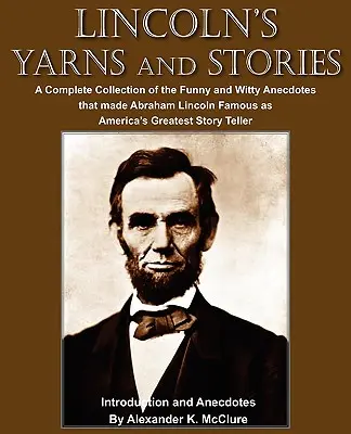 Lincoln's Yarns and Stories : Une collection complète d'anecdotes drôles et pleines d'esprit qui ont rendu Abraham Lincoln célèbre comme le plus grand conteur d'histoires d'Amérique. - Lincoln's Yarns and Stories: A Complete Collection of the Funny and Witty Anecdotes that made Abraham Lincoln Famous as America's Greatest Story Te