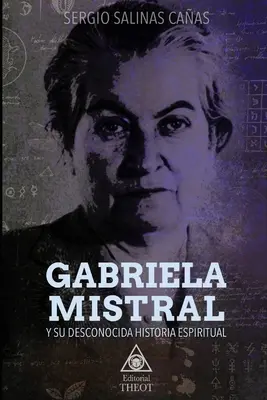 Gabriela Mistral et son histoire spirituelle méconnue - Gabriela Mistral Y Su Desconocida Historia Espiritual