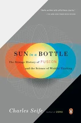 Le soleil dans une bouteille : L'étrange histoire de la fusion et la science des vœux pieux - Sun in a Bottle: The Strange History of Fusion and the Science of Wishful Thinking