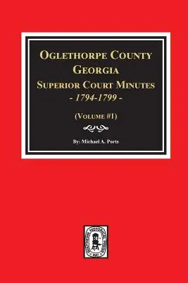 Comté d'Oglethorpe, Géorgie Procès-verbaux de la Cour supérieure, 1794-1799. - Oglethorpe County, Georgia Superior Court Minutes, 1794-1799.