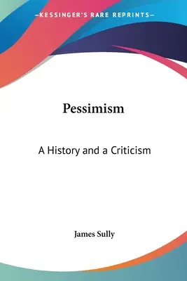 Le pessimisme : Une histoire et une critique - Pessimism: A History and a Criticism