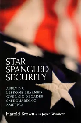 Star Spangled Security : L'application des leçons apprises au cours de six décennies de protection de l'Amérique - Star Spangled Security: Applying Lessons Learned Over Six Decades Safeguarding America