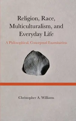 Religion, race, multiculturalisme et vie quotidienne : Un examen philosophique et conceptuel - Religion, Race, Multiculturalism, and Everyday Life: A Philosophical, Conceptual Examination